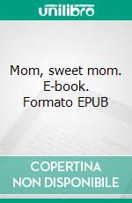 Mom, sweet mom. E-book. Formato EPUB ebook
