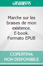 Marche sur les braises de mon existence. E-book. Formato EPUB ebook