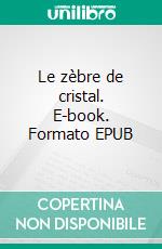 Le zèbre de cristal. E-book. Formato EPUB ebook