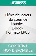 PlénitudeSecrets du cœur de Lourdes. E-book. Formato EPUB ebook