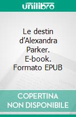 Le destin d’Alexandra Parker. E-book. Formato EPUB ebook