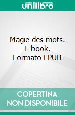 Magie des mots. E-book. Formato EPUB ebook