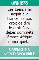 Les biens mal acquis : la France n’a pas droit de dire le droit Suivi deLes sommets France-Afrique : pour quel bilan ?. E-book. Formato EPUB ebook