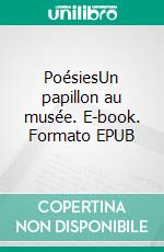 PoésiesUn papillon au musée. E-book. Formato EPUB ebook