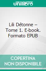 Lili Détonne – Tome 1. E-book. Formato EPUB ebook