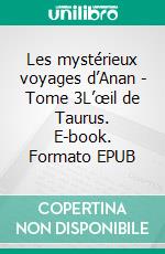 Les mystérieux voyages d’Anan - Tome 3L’œil de Taurus. E-book. Formato EPUB ebook