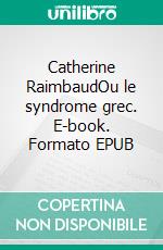 Catherine RaimbaudOu le syndrome grec. E-book. Formato EPUB ebook