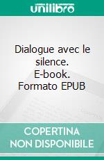 Dialogue avec le silence. E-book. Formato EPUB ebook