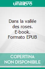 Dans la vallée des roses. E-book. Formato EPUB ebook