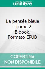 La pensée bleue - Tome 2. E-book. Formato EPUB ebook