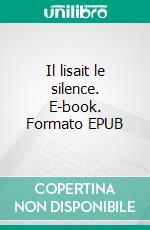 Il lisait le silence. E-book. Formato EPUB ebook