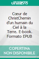 Cœur de ChristChemin d’un humain du Ciel à la Terre. E-book. Formato EPUB ebook