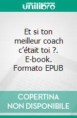 Et si ton meilleur coach c’était toi ?. E-book. Formato EPUB ebook