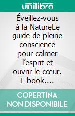 Éveillez-vous à la NatureLe guide de pleine conscience pour calmer l’esprit et ouvrir le cœur. E-book. Formato EPUB ebook