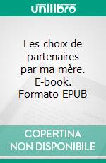 Les choix de partenaires par ma mère. E-book. Formato EPUB ebook