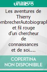 Les aventures de Thierry CornbrecherAutobiographie et fil rouge d’un chercheur de connaissances et de soi. E-book. Formato EPUB ebook