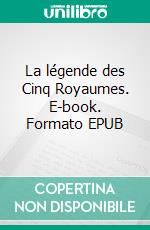 La légende des Cinq Royaumes. E-book. Formato EPUB ebook
