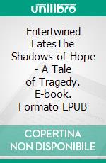 Entertwined FatesThe Shadows of Hope - A Tale of Tragedy. E-book. Formato EPUB ebook