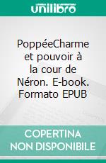 PoppéeCharme et pouvoir à la cour de Néron. E-book. Formato EPUB ebook