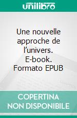 Une nouvelle approche de l’univers. E-book. Formato EPUB ebook