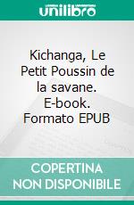 Kichanga, Le Petit Poussin de la savane. E-book. Formato EPUB ebook