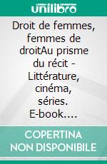Droit de femmes, femmes de droitAu prisme du récit - Littérature, cinéma, séries. E-book. Formato EPUB ebook