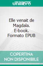 Elle venait de Magdala. E-book. Formato EPUB ebook