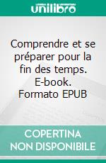 Comprendre et se préparer pour la fin des temps. E-book. Formato EPUB ebook