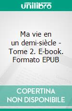 Ma vie en un demi-siècle - Tome 2. E-book. Formato EPUB ebook