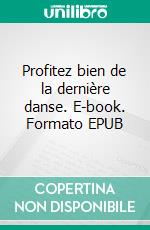 Profitez bien de la dernière danse. E-book. Formato EPUB ebook