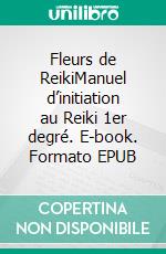 Fleurs de ReikiManuel d’initiation au Reiki 1er degré. E-book. Formato EPUB ebook