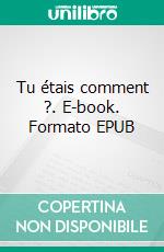 Tu étais comment ?. E-book. Formato EPUB ebook