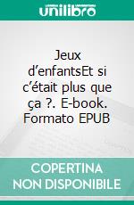 Jeux d’enfantsEt si c’était plus que ça ?. E-book. Formato EPUB ebook