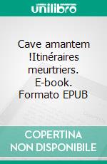 Cave amantem !Itinéraires meurtriers. E-book. Formato EPUB ebook