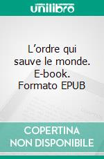 L’ordre qui sauve le monde. E-book. Formato EPUB ebook