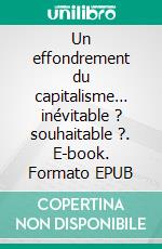 Un effondrement du capitalisme… inévitable ? souhaitable ?. E-book. Formato EPUB ebook