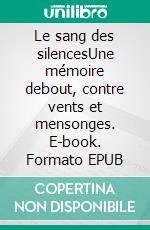 Le sang des silencesUne mémoire debout, contre vents et mensonges. E-book. Formato EPUB ebook