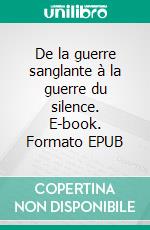 De la guerre sanglante à la guerre du silence. E-book. Formato EPUB ebook