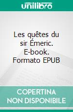 Les quêtes du sir Émeric. E-book. Formato EPUB ebook