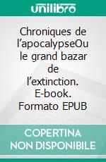 Chroniques de l’apocalypseOu le grand bazar de l’extinction. E-book. Formato EPUB ebook