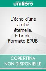 L’écho d’une amitié éternelle. E-book. Formato EPUB ebook