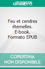 Feu et cendres éternelles. E-book. Formato EPUB ebook