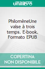 PhilomèneUne valse à trois temps. E-book. Formato EPUB ebook