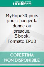 MyHope30 jours pour changer la donne ou presque. E-book. Formato EPUB ebook