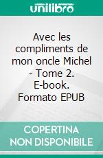 Avec les compliments de mon oncle Michel - Tome 2. E-book. Formato EPUB ebook