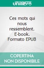 Ces mots qui nous ressemblent. E-book. Formato EPUB ebook