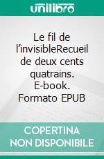 Le fil de l’invisibleRecueil de deux cents quatrains. E-book. Formato EPUB ebook