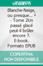 Blanche-Neige, ou presque… ² - Tome 2Un passé glacé peut-il brûler encore ?. E-book. Formato EPUB ebook