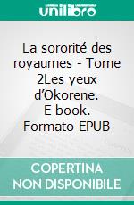 La sororité des royaumes - Tome 2Les yeux d’Okorene. E-book. Formato EPUB ebook