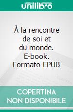 À la rencontre de soi et du monde. E-book. Formato EPUB ebook